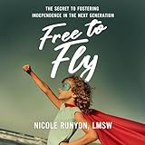 Free to Fly: The Secret to Fostering Independence in the Next Generation