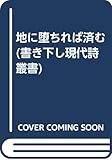 地に堕ちれば済む (書き下し現代詩叢書 3)