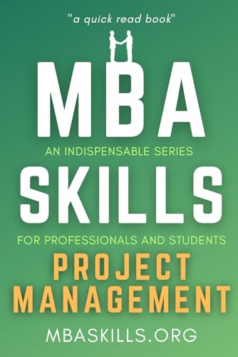 MBA SKILLS - Project Management: An indispensable series for professionals and students (quick read book) - PMP, Gantt, Agile, Scrum, Risk Management, Leadership.
