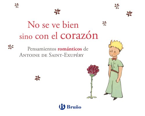 No se ve bien sino con el corazón: Pensamientos románticos de Antoine de Saint-Exupéry (Castellano - ADULTOS - LIBROS SINGULARES - Antoine de Saint-Exupéry)