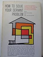 How to solve your servant problem;: A practical guide to finding, hiring, training, and (alas!) firing the servant in your home B0007E25KW Book Cover