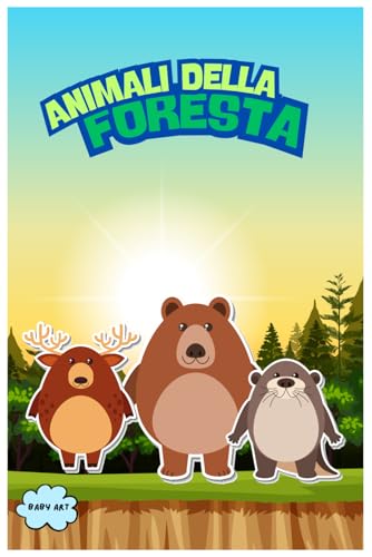 ANIMALI DELLA FORESTA - LIBRO PER BAMBINI DA 2 ANNI A 6 ANNI - IMPARA A CONOSCERE GLI ANIMALI
