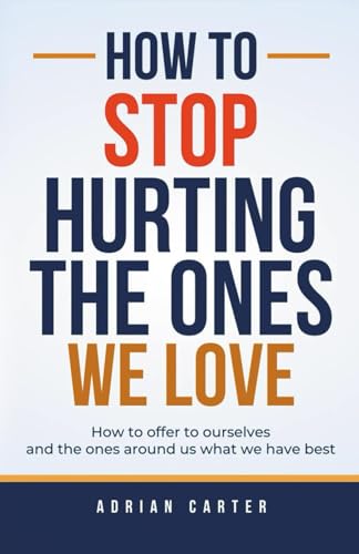 How to stop hurting the ones we love