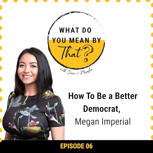 06: How To Be a Better Democrat, with Megan Imperial
