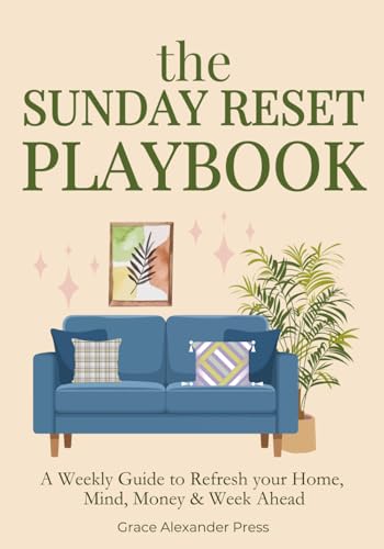 The Sunday Reset Playbook: A Gentle Weekly System to Refresh Your Home, Your Mind and Your Life | 12 Weeks Guide for Overall Wellbeing