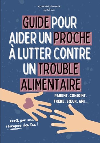 Guide pour aider un proche à lutter contre un TCA (trouble alimentaire) : anorexie, boulimie: Conseils concrets pour parents, conjoints et familles ... une personne guérie et des personnes malades