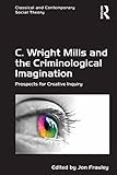 C. Wright Mills and the Criminological Imagination: Prospects for Creative Inquiry (Classical and...