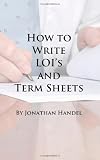 How To Write LOI's And Term Sheets: An Executive's Guide To Drafting Clear Legal Documents Before Bringing In The Lawyers