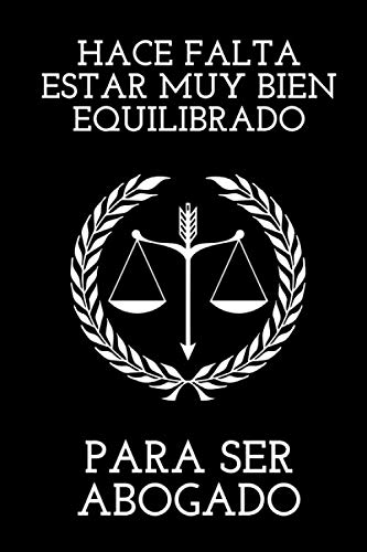Hace falta estar Muy EQUILIBRADO para ser ABOGADO: Regalo para Abogados ~~ Que Regalar a una Abogada Legal, Penal, Laboral Hombre o Mujer ~~ Cuaderno de líneas con frase Original y Divertido