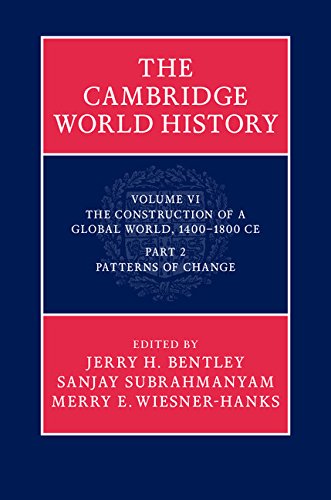 The Cambridge World History: Volume 6, The Construction of a Global World, 1400â€“1800 CE, Part 2, Patterns of Change: The Construction of a Global World, 1400-1800 CE: Part 2. Patterns of change