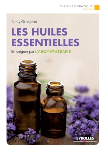 Les huiles essentielles: Se soigner par l'aromathérapie.