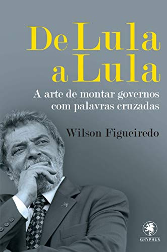 De Lula a Lula: A arte de montar governos com palavras cruzadas: 2