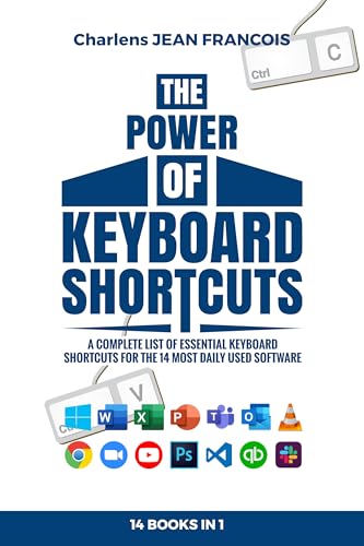 THE POWER OF KEYBOARD SHORTCUTS: A complete list of essential keyboard shortcuts for the 14 most daily used software