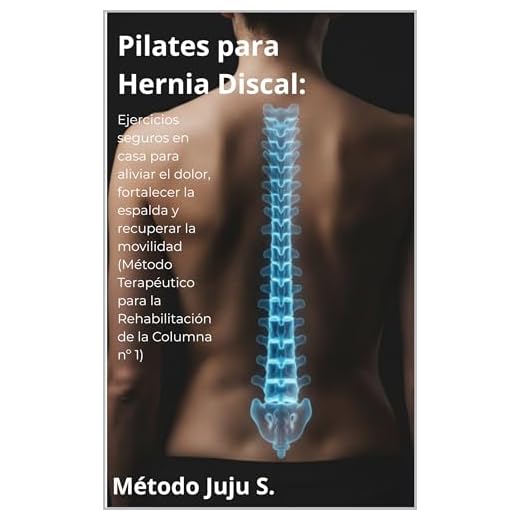 Pilates para Hernia Discal: Ejercicios seguros en casa para aliviar el dolor lumbar, fortalecer la espalda y recuperar la movilidad (Método Terapéutico ... de la Columna nº 1 (Método Juju 4)