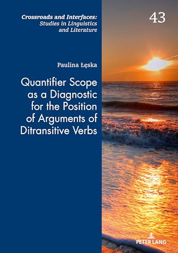 Quantifier Scope as a Diagnostic for the Position of Arguments of Ditransitive Verbs (Crossroads and Interfaces: Studies in Linguistics and Literature)