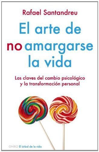 El Arte de No Amargarse la Vida: Las Claves del Cambio Psicologico y la Transformacion Personal (...