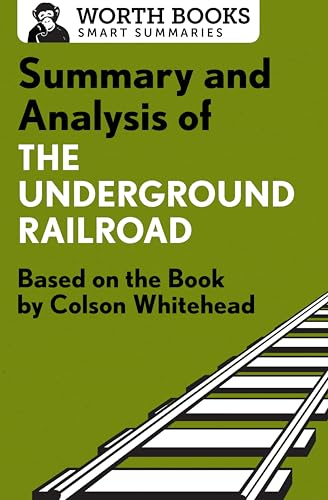 Summary and Analysis of The Underground Railroad: Based on the Book by Colson Whitehead (Smart Summaries)