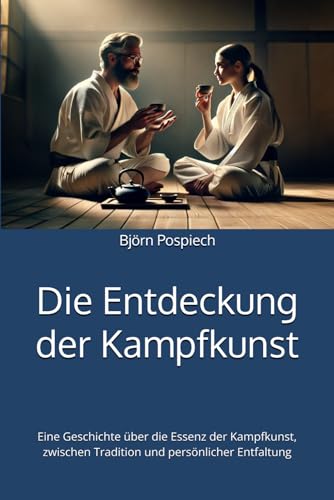 Die Entdeckung der Kampfkunst: Eine Geschichte über die Essenz der Kampfkunst – zwischen Tradition und persönlicher Entfaltung