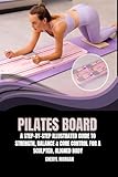 PILATES BOARD : A Step-by-Step Illustrated Guide to Strength, Balance & Core Control for a Sculpted, Aligned Body