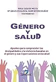 genero y salud  Género y salud: Apuntes para comprender las desigualdades y la violencia basadas en el género y sus repercusiones en la salud