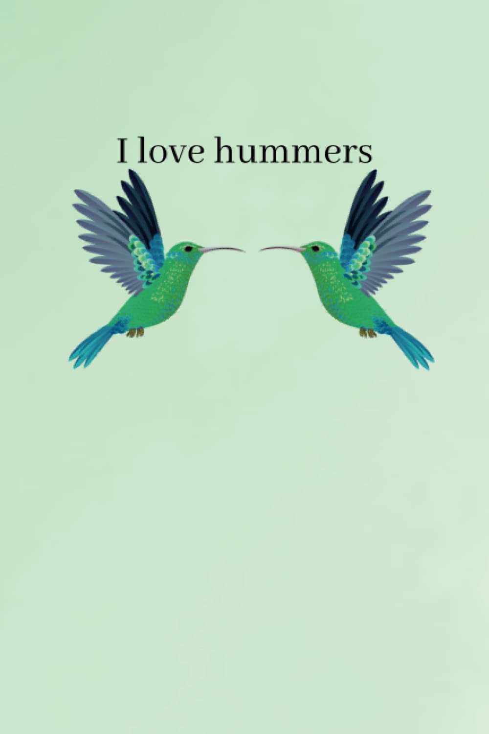 I Love Hummers: A Green 6"x9" Blank Lined Notebook