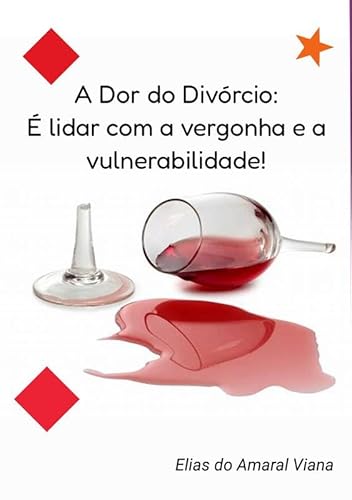 A Dor do Divórcio: É lidar com a vergonha e a vulnerabilidade! - Elias do Amaral Viana