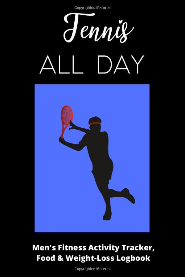 Tennis All Day – Men’s Fitness Activity Tracker, Food & Weight-Loss Logbook: Exercise Journal & Weight Loss Diet Planner | Daily Weekly Monthly Fitness Activity Tracker | 150 Pages 6 x 9 |
