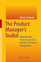 The Product Manager's Toolkit: Methodologies, Processes and Tasks in High-Tech Product Management 3642424554 Book Cover