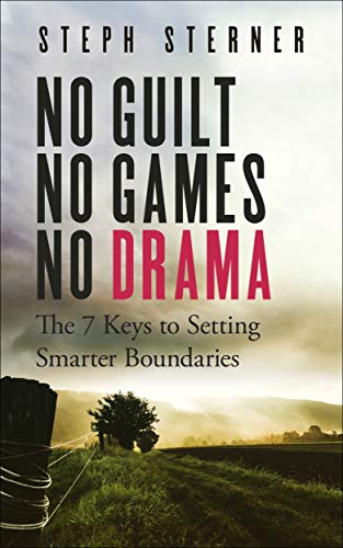 No Guilt, No Games, No Drama: The 7 Keys to Setting Smarter Boundaries (Better Boundaries Guides Book 1)