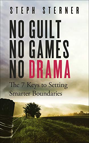 No Guilt No Games No Drama The 7 Keys To Setting Smarter Boundaries Better Boundaries Guides Book 1 Kindle Edition By Sterner Steph Health Fitness Dieting Kindle Ebooks Amazon Com