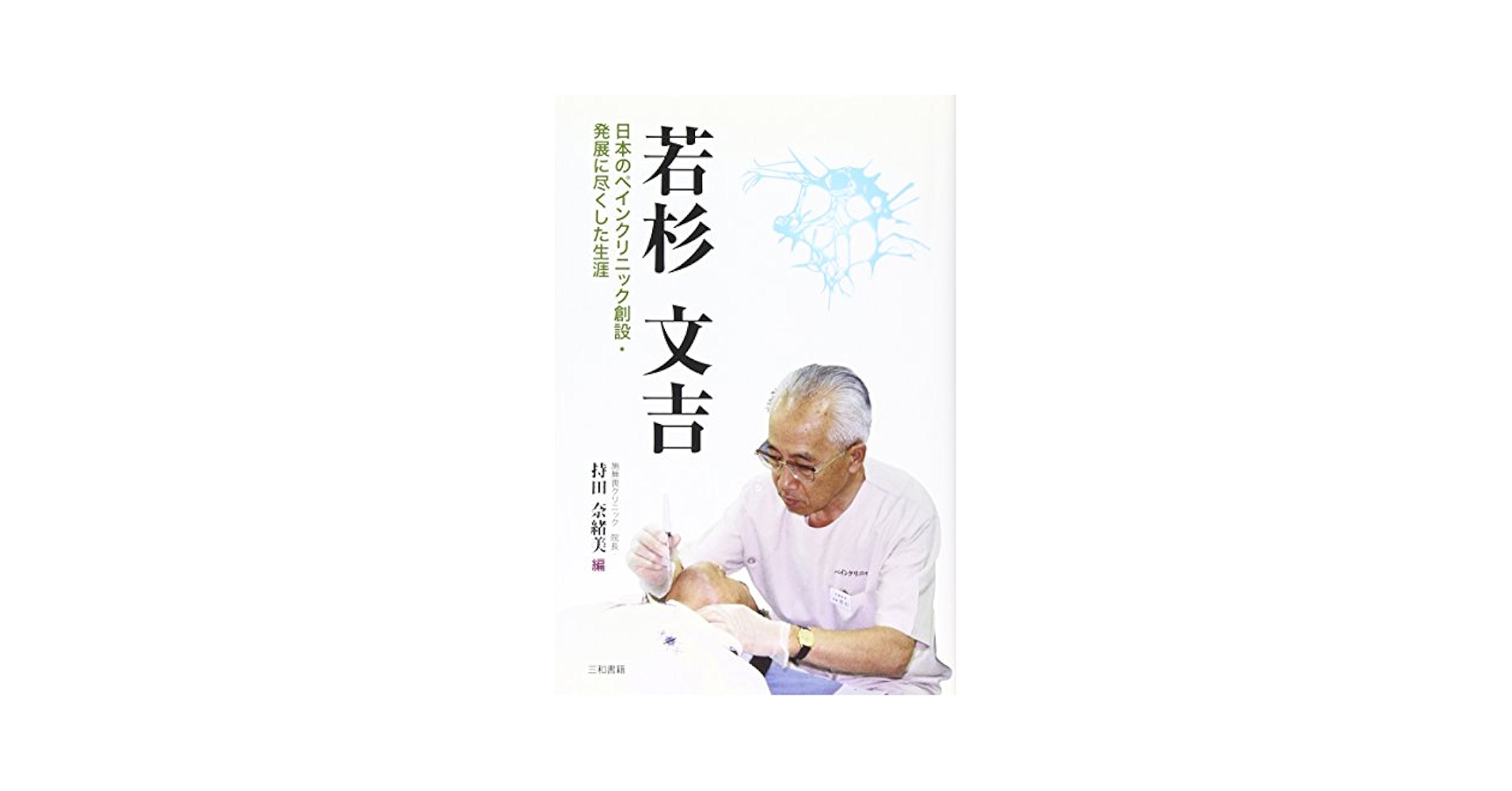 ペインクリニック/金原出版/若杉文吉（単行本） 若杉文吉: 日本のペインクリニック創設・発展に尽くした生涯