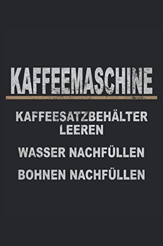 Preisvergleich Produktbild Kaffeemaschine Wasser Bohnen Nachfüllen Bürohumor Sarkasmus Ironie Lustige Sprüche: Notizbuch - Notizheft - Notizblock - Tagebuch - Planer - Liniert - ... - 6 x 9 Zoll (15.24 x 22.86 cm) - 120 Seiten