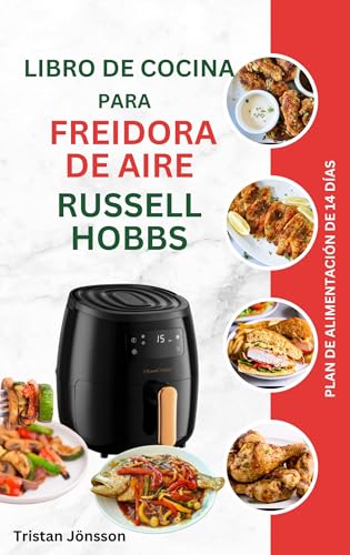 LIBRO DE COCINA PARA FREIDORA DE AIRE RUSSELL HOBBS: Recetas sencillas y deliciosas para una vida más saludable freír al aire asar asar a la parrilla y hornear