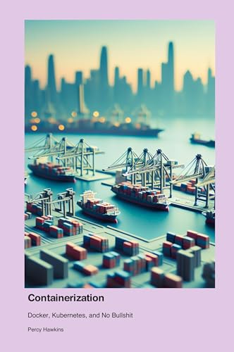 Containerization: Docker, Kubernetes, and No Bullshit