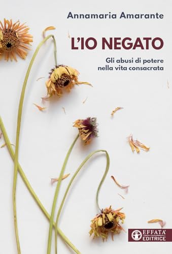 L'io negato. Gli abusi di potere nella vita consacrat