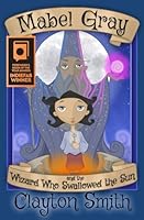 Mabel Gray and the Wizard Who Swallowed the Sun (The Adventures of Mabel Gray) 098980688X Book Cover