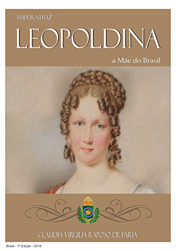 IMPERATRIZ LEOPOLDINA, Mãe do Brasil, do autor Cláudia Virgília Raposo de Faria