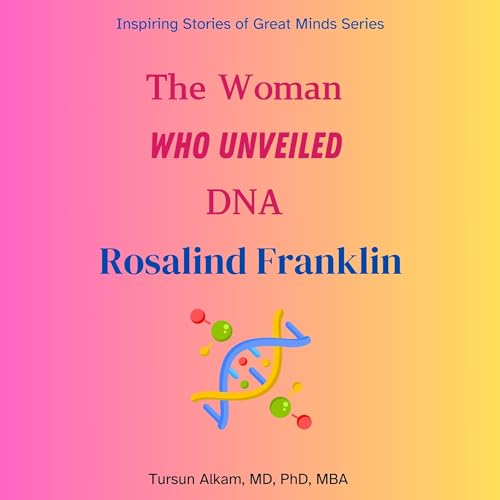 The Woman Who Unveiled DNA: Rosalind Franklin by Tursun Alkam MD PhD MBA episode artwork