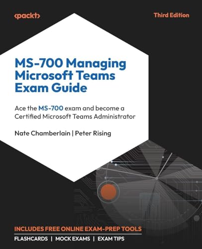 MS-700 Managing Microsoft Teams Exam Guide: Ace the MS-700 exam and become a Certified Microsoft Teams Administrator
