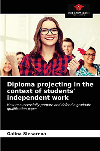 Diploma projecting in the context of students' independent work: How to successfully prepare and defend a graduate qualification paper