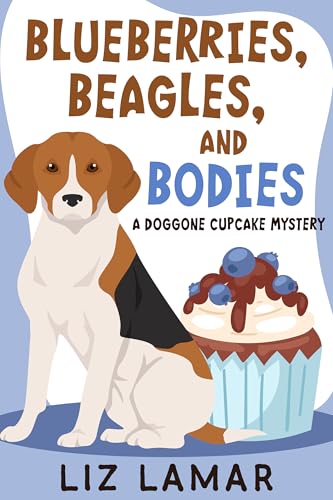 Blueberries, Beagles, and Bodies: A Doggone Cupcake Mystery (Doggone Cupcake Mysteries Book 1)