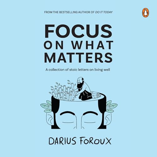 Focus on What Matters: A Collection of Stoic Letters on Living Well Focus on What Matters: A Collection of Stoic Letters on Living Well