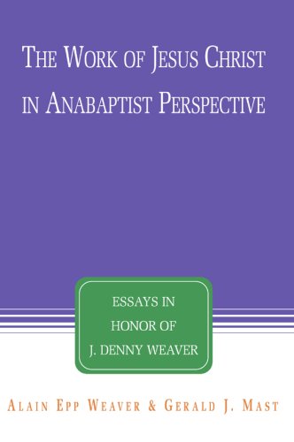 The Work of Jesus Christ in Anabaptist Perspective: Essays in Honor of J. Denny Weaver