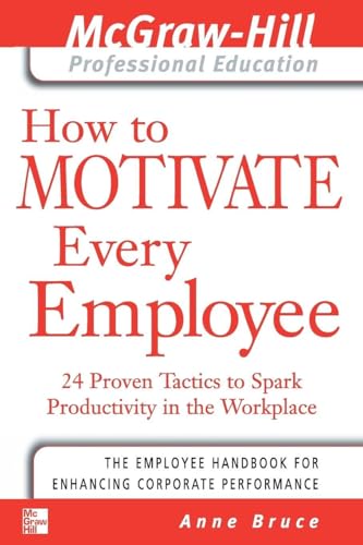 How to Motivate Every Employee: 24 Proven Tactics to Spark Productivity in the Workplace (The McGraw-Hill Professional Education Series) How to Motivate Every Employee: 24 Proven Tactics to Spark Productivity in the Workplace (The McGraw-Hill Professional Education Series)
