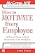 How to Motivate Every Employee: 24 Proven Tactics to Spark Productivity in the Workplace (The McGraw-Hill Professional Education Series)