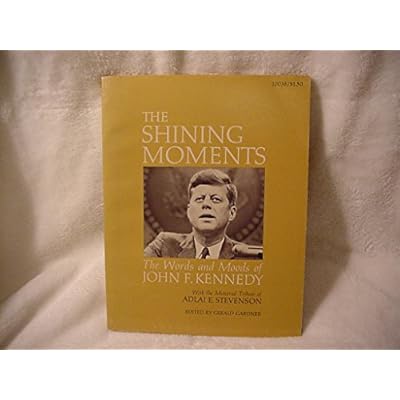 The shining moments; the words and moods of John F. Kennedy