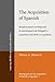 The Acquisition of Spanish: Morphosyntactic development in monolingual and bilingual L1 acquisition and adult L2 acquisition (Language Acquisition and Language Disorders)