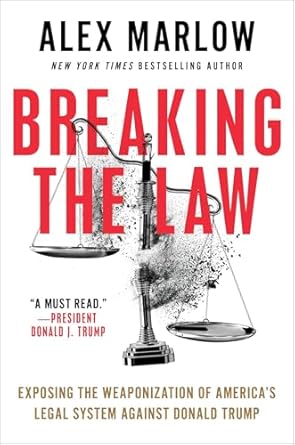 Breaking the Law: Exposing the Weaponization of America's Legal System Against Donald Trump