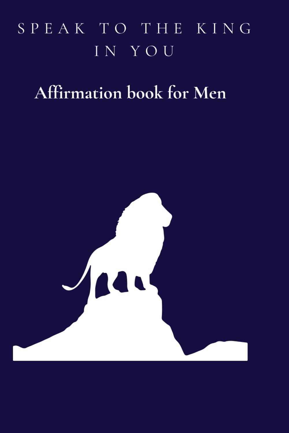 Speak to the King in you: (biblical affirmation book for men) abundance, prosperity, and healing