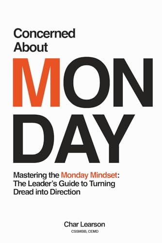 Concerned About Monday: Mastering the MONDAY MINDSET: The Leader’s Guide